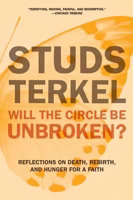Will the Circle Be Unbroken?: Reflections on Death, Rebirth, and Hunger for a Faith - Terkel, Studs, and Gross, Jane (Introduction by)