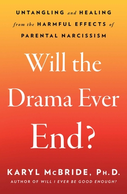 Will the Drama Ever End?: Untangling and Healing from the Harmful Effects of Parental Narcissism - McBride, Karyl