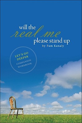 Will the Real Me Please Stand Up: Let's Go Deeper Companion Workbook - Kanaly, Pam