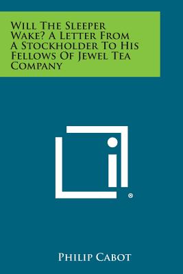 Will the Sleeper Wake? a Letter from a Stockholder to His Fellows of Jewel Tea Company - Cabot, Philip