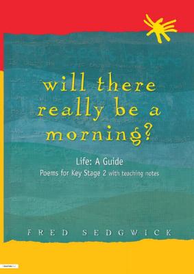 Will There Really Be a Morning?: Life: A Guide - Poems for Key Stage 2 with Teaching Notes - Sedgwick, Fred