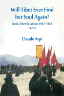 Will Tibet Ever Find Her Soul Again?: India Tibet Relations 1947-1962 - Part 2