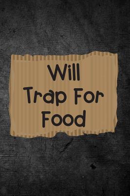Will Trap for Food: Funny Trapping Journal for Hunters: Blank Lined Notebook for Hunt Season to Write Notes & Writing - Journals, Outdoor Chase
