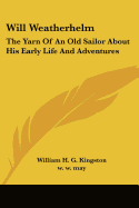 Will Weatherhelm: The Yarn Of An Old Sailor About His Early Life And Adventures