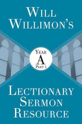 Will Willimon's Lectionary Sermon Resource: Year a Part 1 - Willimon, William H