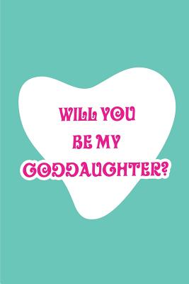 Will You Be My Goddaughter?: Blank Lined Journals for Goddaughter (6"x9") for Family Keepsakes, Gifts (Funny, Asking and Gag) for Goddaughters, Godmother and Godfather - Publishing, Lovely Hearts