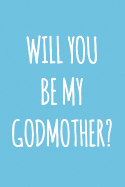 Will You Be My Godmother?: 6x9 Ruled 100 Pages Blank Cute Notebook, Original Godmother to Be Gag Gift, Wonderful Asking Godparents Journal, Awesome Godmother Proposal, Ask Godfather Funny Gift