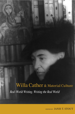 Willa Cather and Material Culture: Real-World Writing, Writing the Real World - Stout, Janis P (Contributions by), and Bucker, Park (Contributions by), and Miller, Robert K (Contributions by)