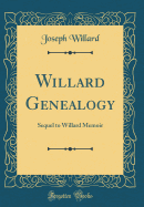 Willard Genealogy: Sequel to Willard Memoir (Classic Reprint)