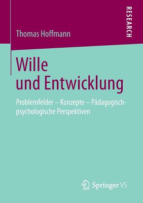 Wille Und Entwicklung: Problemfelder - Konzepte - P?dagogisch-Psychologische Perspektiven - Hoffmann, Thomas, PhD