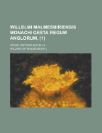 Willelmi Malmesbiriensis Monachi Gesta Regum Anglorum; Atque Historia Novella (1)