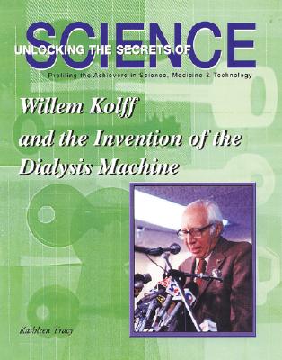 Willem Kolff and the Invention of the Dialysis Machine - Tracy, Kathleen