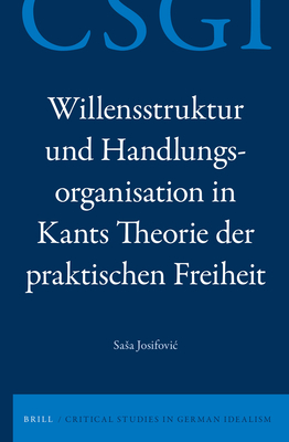 Willensstruktur Und Handlungsorganisation In Kants Theorie der Praktischen Freiheit - Josifovic