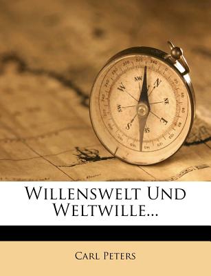 Willenswelt Und Weltwille. Studien Und Ideen Zu Einer Weltanschauung - Peters, Carl