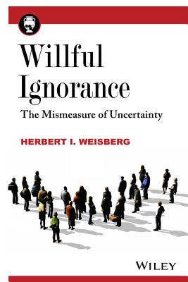Willful Ignorance: The Mismeasure of Uncertainty - Weisberg, Herbert I.
