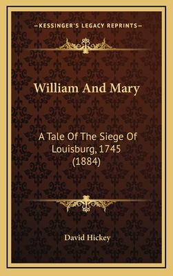 William and Mary: A Tale of the Siege of Louisburg, 1745 (1884) - Hickey, David