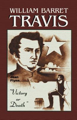 William Barrett Travis: Victory or Death - Flynn, Jean