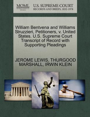 William Bentvena and Williams Struzzieri, Petitioners, V. United States. U.S. Supreme Court Transcript of Record with Supporting Pleadings - Lewis, Jerome, PH D, and Marshall, Thurgood, and Klein, Irwin