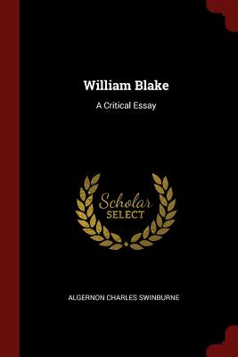 William Blake: A Critical Essay - Swinburne, Algernon Charles