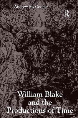 William Blake and the Productions of Time - Cooper, Andrew M.