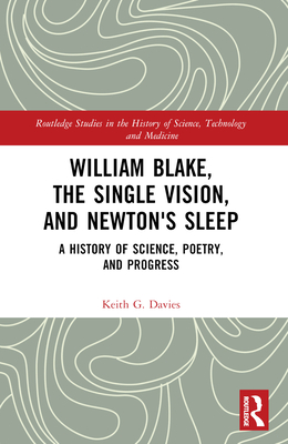 William Blake, the Single Vision, and Newton's Sleep: A History of Science, Poetry, and Progress - Davies, Keith