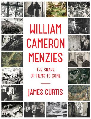 William Cameron Menzies: The Shape of Films to Come - Curtis, James