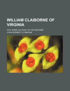 William Claiborne of Virginia: With Some Account of His Pedigree