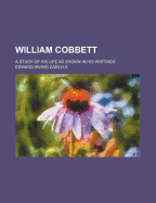 William Cobbett: A Study of His Life as Shown in His Writings