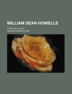William Dean Howells: A Critical Study