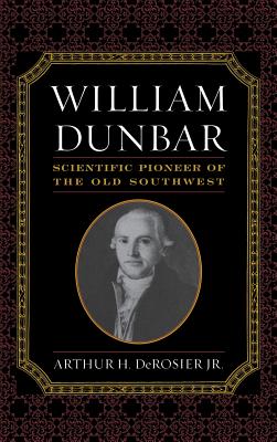William Dunbar: Scientific Pioneer of the Old Southwest - Derosier, Arthur H