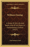 William Dunlap: A Study of His Life and Works and of His Place in Contemporary Culture (1917)