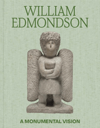 William Edmondson: A Monumental Vision
