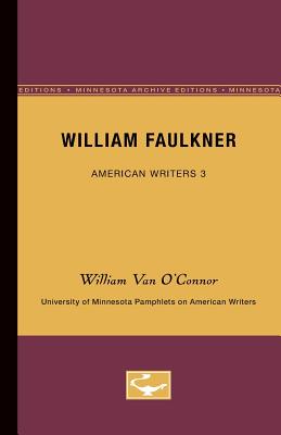 William Faulkner - American Writers 3: University of Minnesota Pamphlets on American Writers - O'Connor, William Van