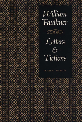 William Faulkner, Letters & Fictions - Watson, James G