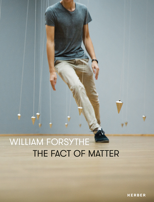 William Forsythe: The Fact of Matter - Gaensheimer, Susanne, and Forsythe, William (Artist)