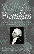 William Franklin: Son of a Patriot, Servant of a King