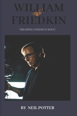 William Friedkin: "Shaping Cinema's Soul" - Potter, Neil