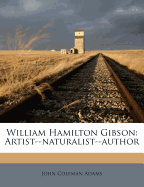 William Hamilton Gibson: Artist--Naturalist--Author