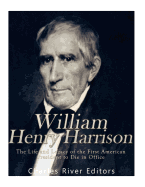 William Henry Harrison: The Life and Legacy of the First American President to Die in Office