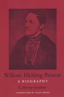 William Hickling Prescott: A Biography - Gardiner, C Harvey