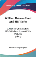 William Holman Hunt And His Works: A Memoir Of The Artist's Life, With Description Of His Pictures (1861)