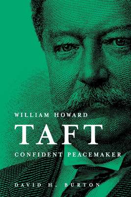 William Howard Taft Confident Peacemaker - Burton, David H