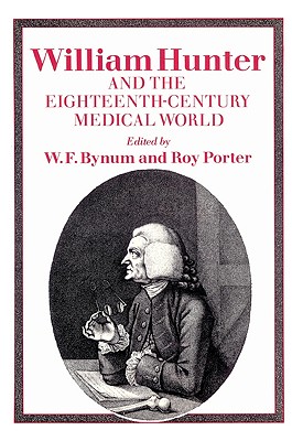 William Hunter and the Eighteenth-Century Medical World - Porter, Roy (Editor), and Bynum, W F (Editor)