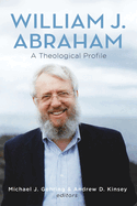 William J. Abraham: A Theological Profile