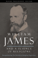 William James and a Science of Religions: Reexperiencing "The Varieties of Religious Experience"