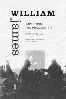 William James: Empiricism and Pragmatism - Lapoujade, David, and Lamarre, Thomas (Translated by)