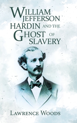 William Jefferson Hardin and the Ghost of Slavery - Woods, Lawrence