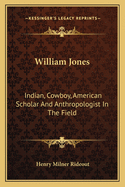 William Jones: Indian, Cowboy, American Scholar And Anthropologist In The Field