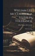 William Lee McCormick, a Study in Tolerance: With Genealogy