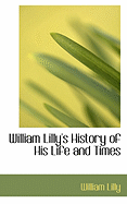 William Lilly's History of His Life and Times